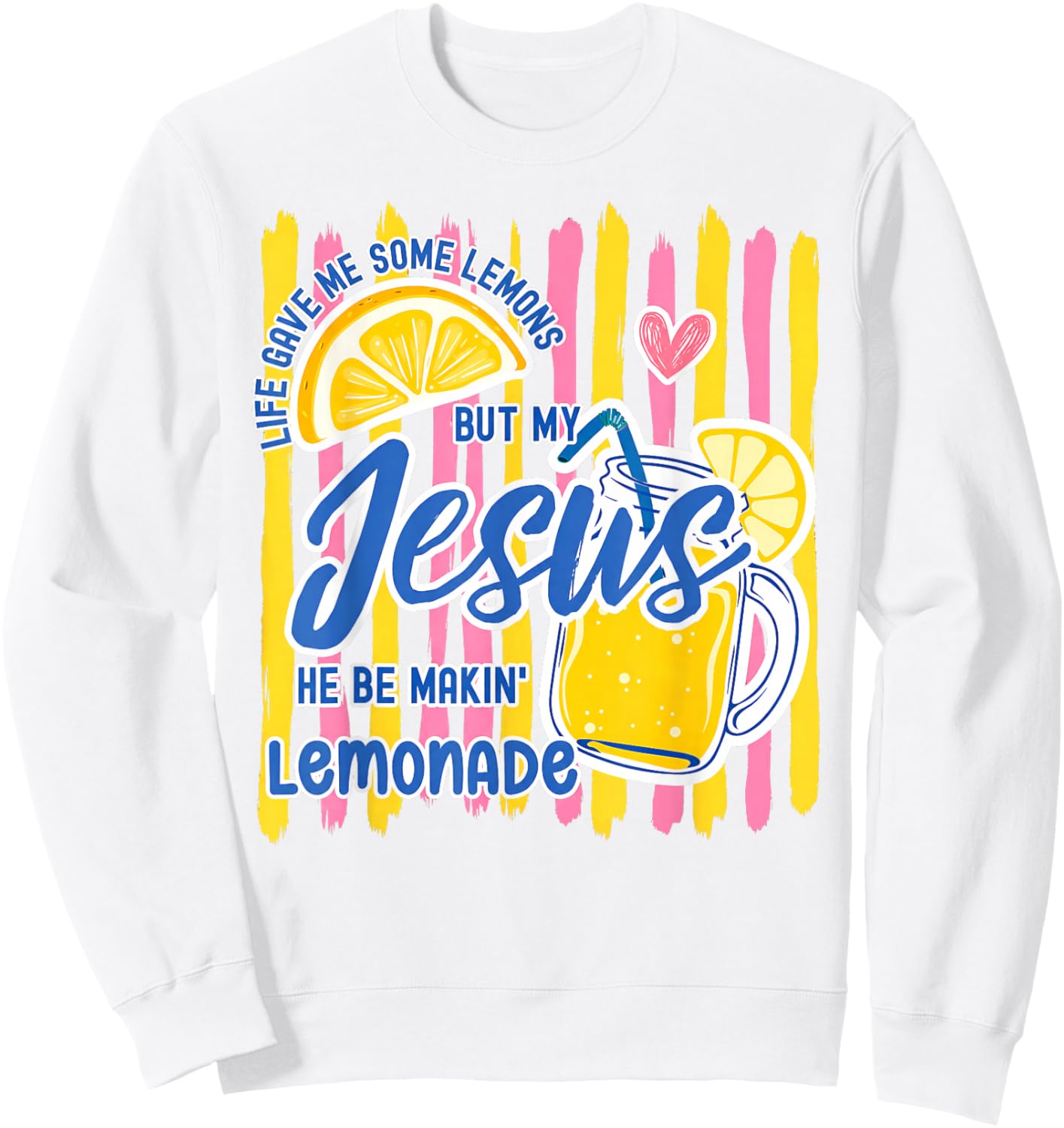 Life Gave Me Some Lemons But My Jesus He Be Makin' Lemonade Sweatshirt - Sweatshirt | White