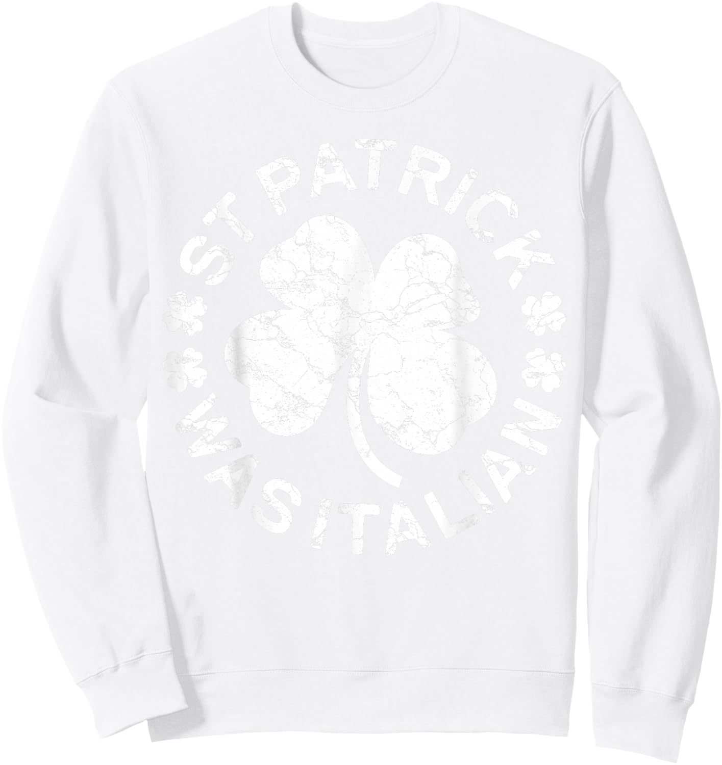 St Patrick Was Italian Shirt Italy Men Women St Patricks Day Sweatshirt - Sweatshirt | White