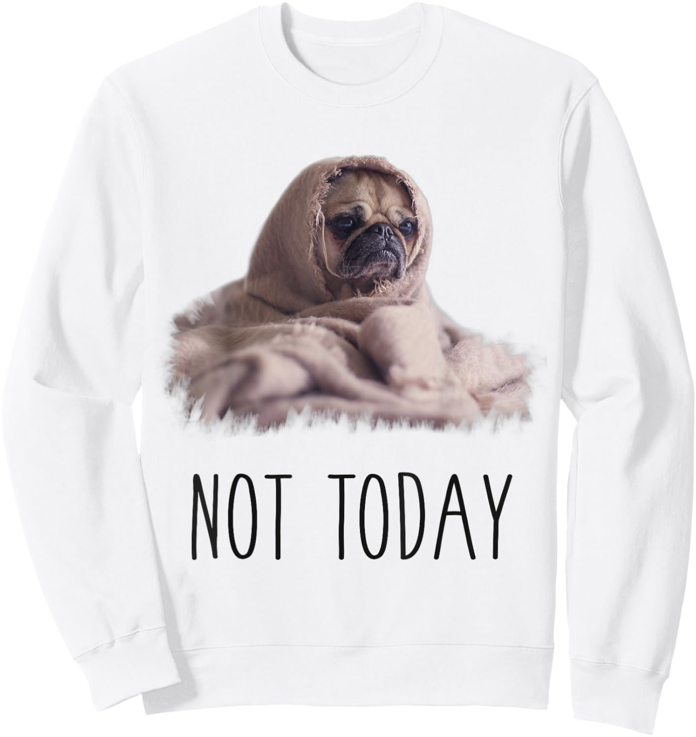 Not Today Pug | Funny Cute Blanket Dog Women Kids Sweatshirt - Sweatshirt | White
