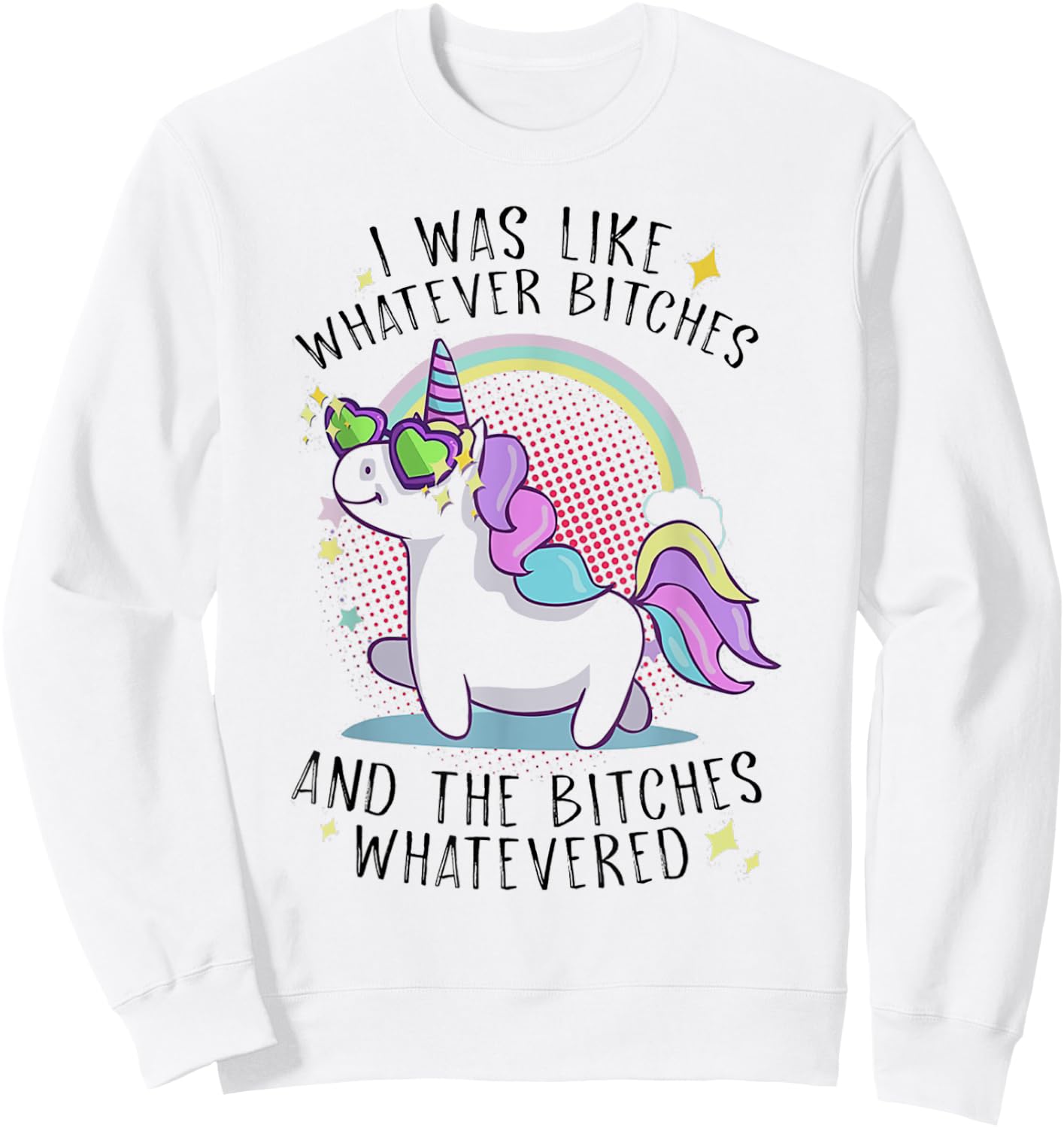I Was Like Whatever Bitches And The Bitches Whatevered Shirt Sweatshirt - Sweatshirt | White