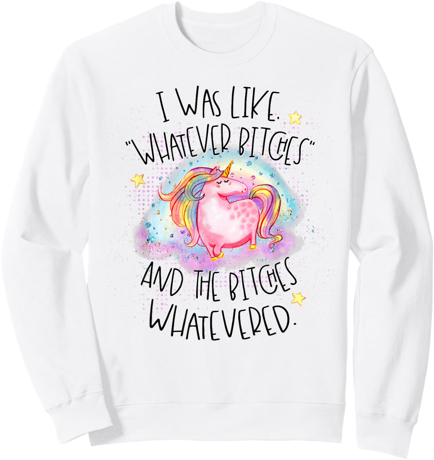 I Was Like Whatever Bitches Whatevered Funny Unicorn Sweatshirt - Sweatshirt | White