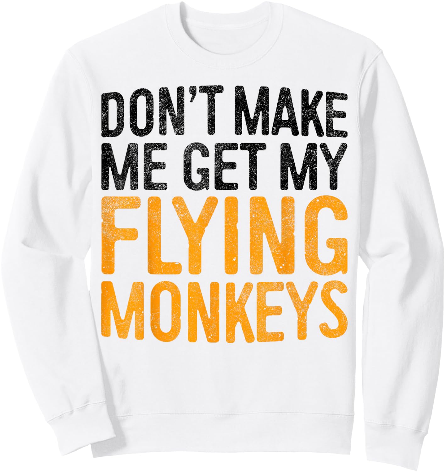 Don't Make Me Get My Flying Monkeys Shirt Monkey Costume Sweatshirt - Sweatshirt | White