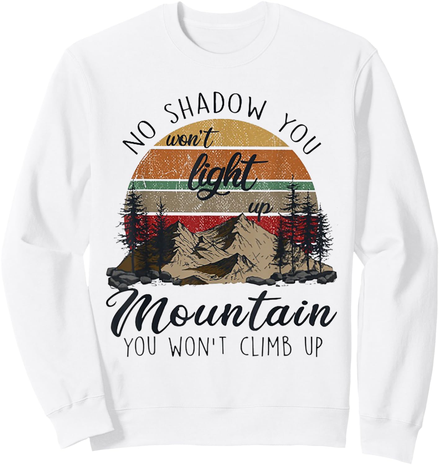 No Shadow You Won't Light Up Mountain You Won't Climb Up Sweatshirt - Sweatshirt | White