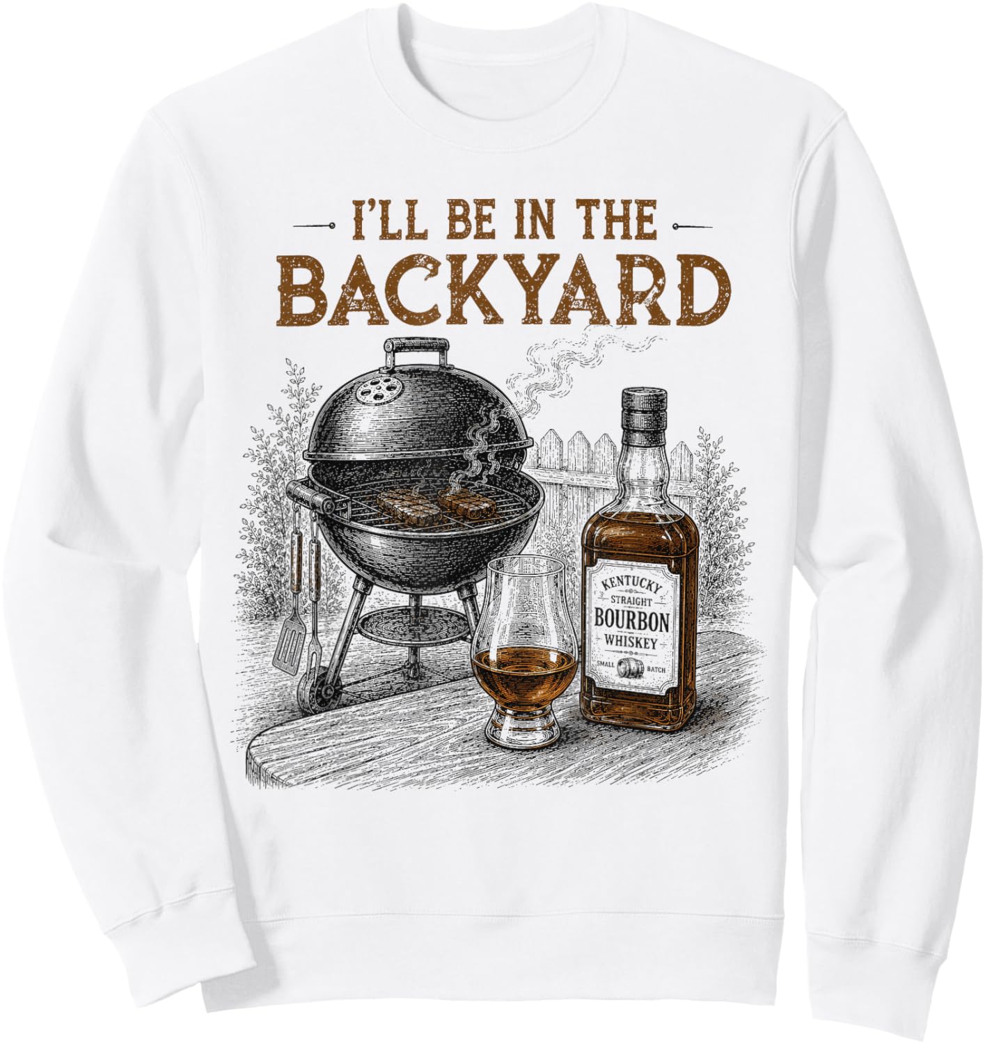 I'll Be in The Backyard Funny Barbecue BBQ Bourbon Lovers Sweatshirt - Sweatshirt | White