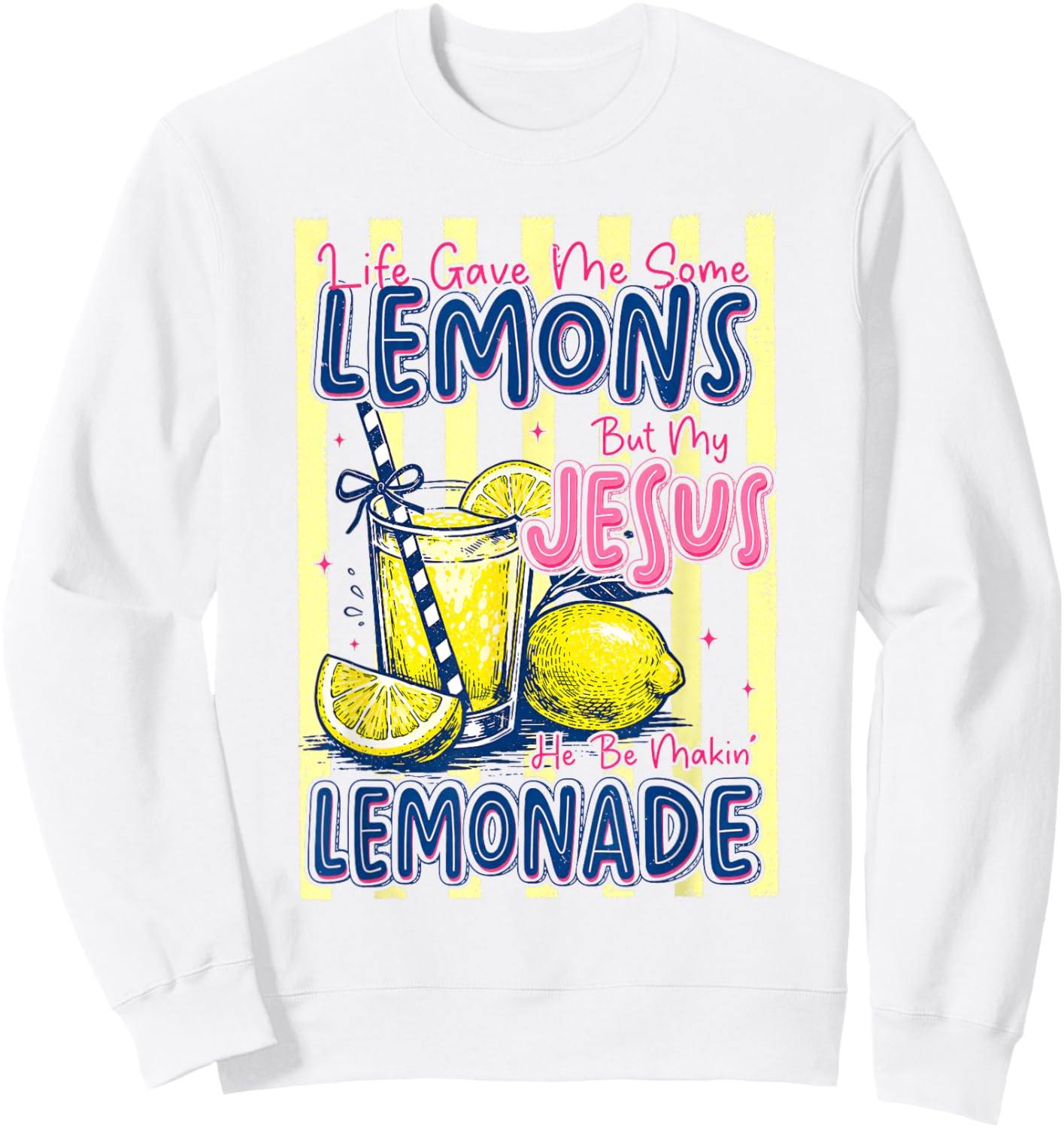 Life Gave Me Some Lemons But My Jesus He Be Makin' Lemonade Sweatshirt - Sweatshirt | White