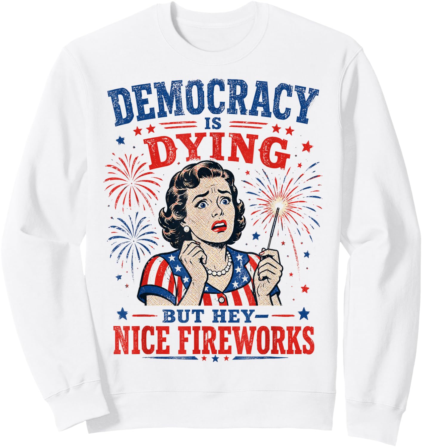 Retro Satire Democracy is Dying But Hey Nice Fireworks Sweatshirt - Sweatshirt | White