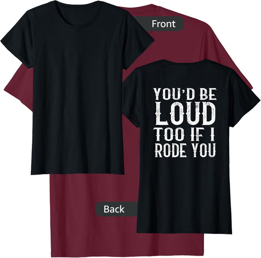 You'd be loud too if I rode you T-Shirt - T-Shirt | Maroon