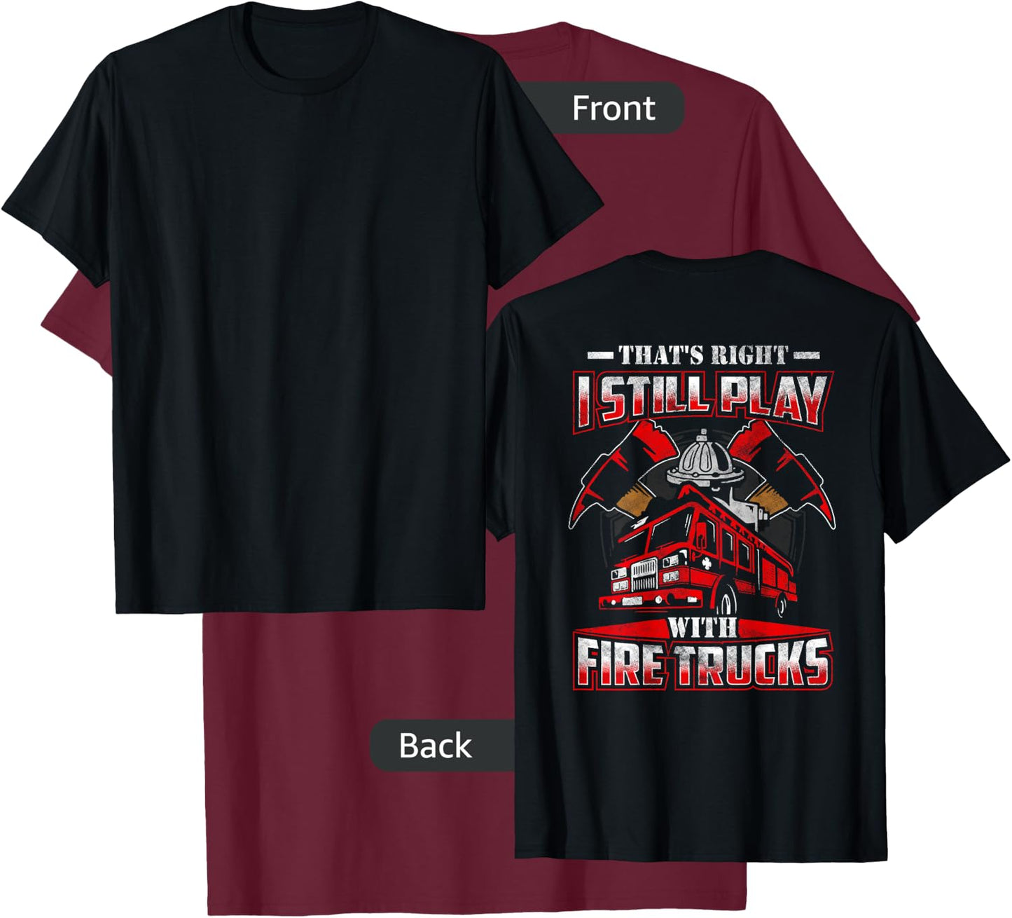 I Still Play With Fire Trucks Funny Firefighter Shirt Men T-Shirt - T-Shirt | Maroon