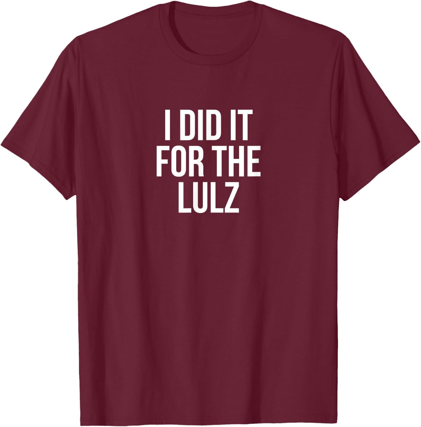 I Did It For The Lulz Funny T-Shirt - T-Shirt | Maroon