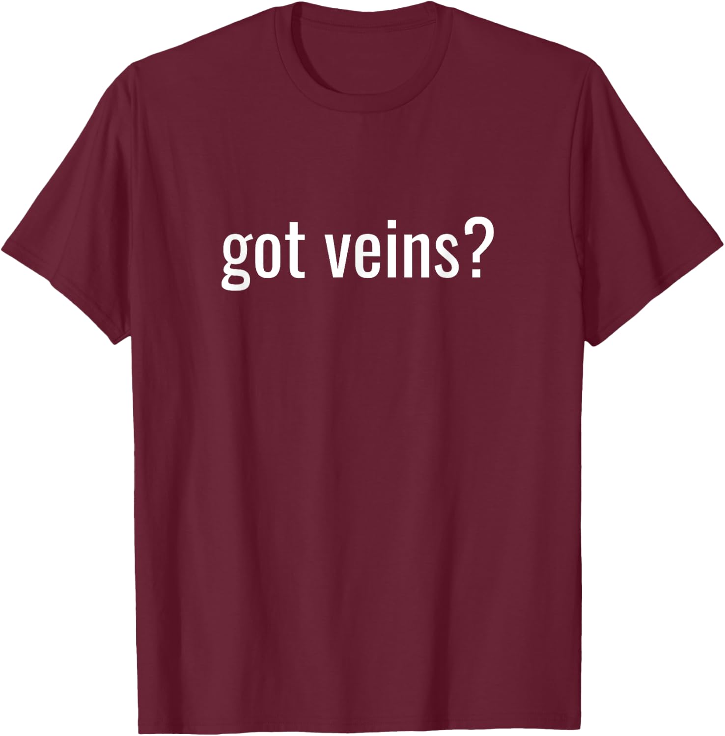 Got Veins Nurse T-Shirt - T-Shirt | Maroon