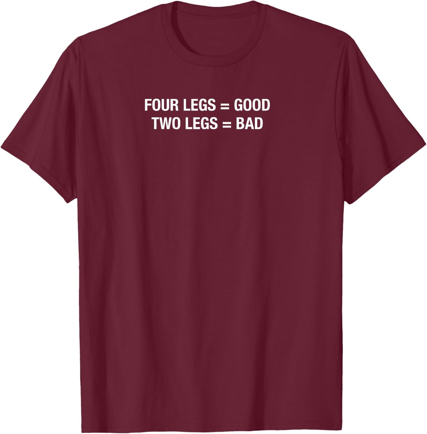 4 Legs Good , 2 Legs Bad Funny Animal lovers T-Shirt - T-Shirt | Maroon
