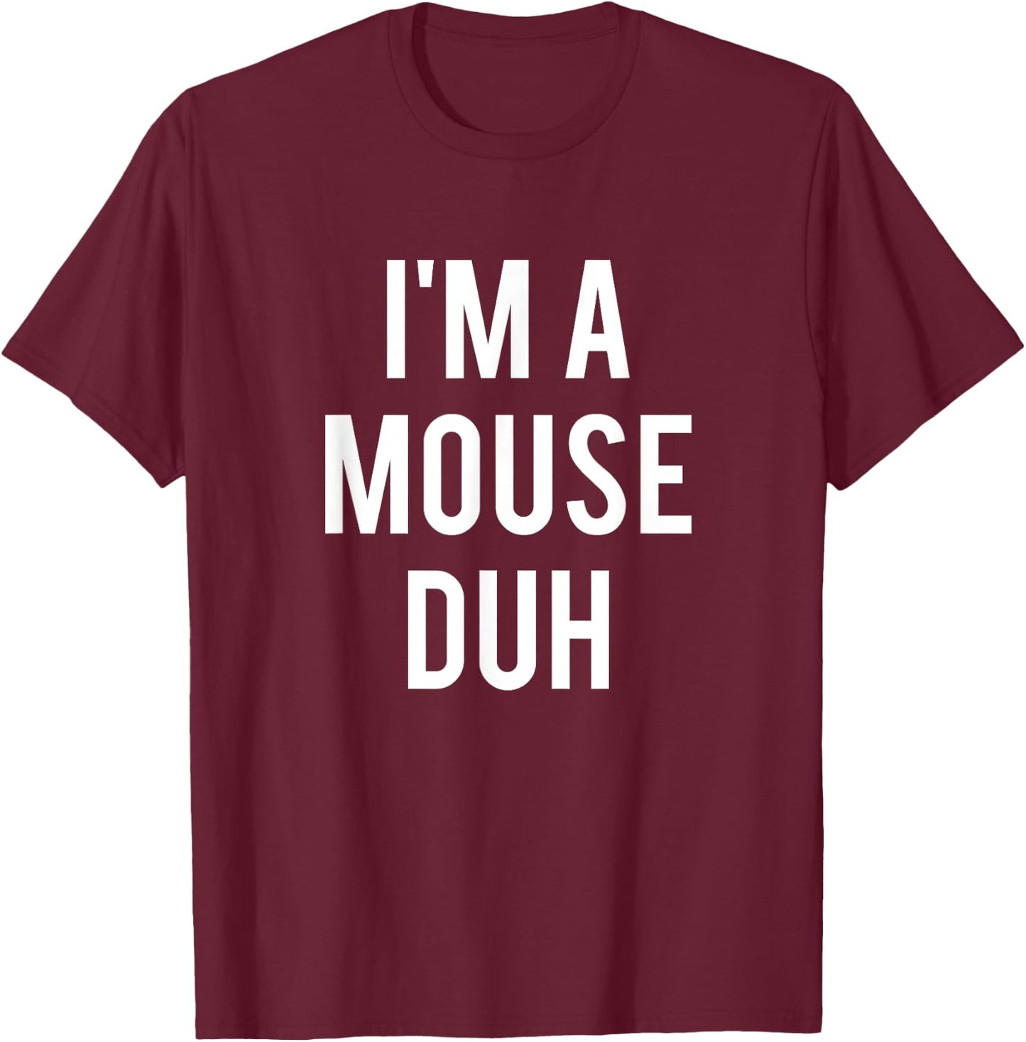I'm A Mouse Duh Shirt T-Shirt - T-Shirt | Maroon