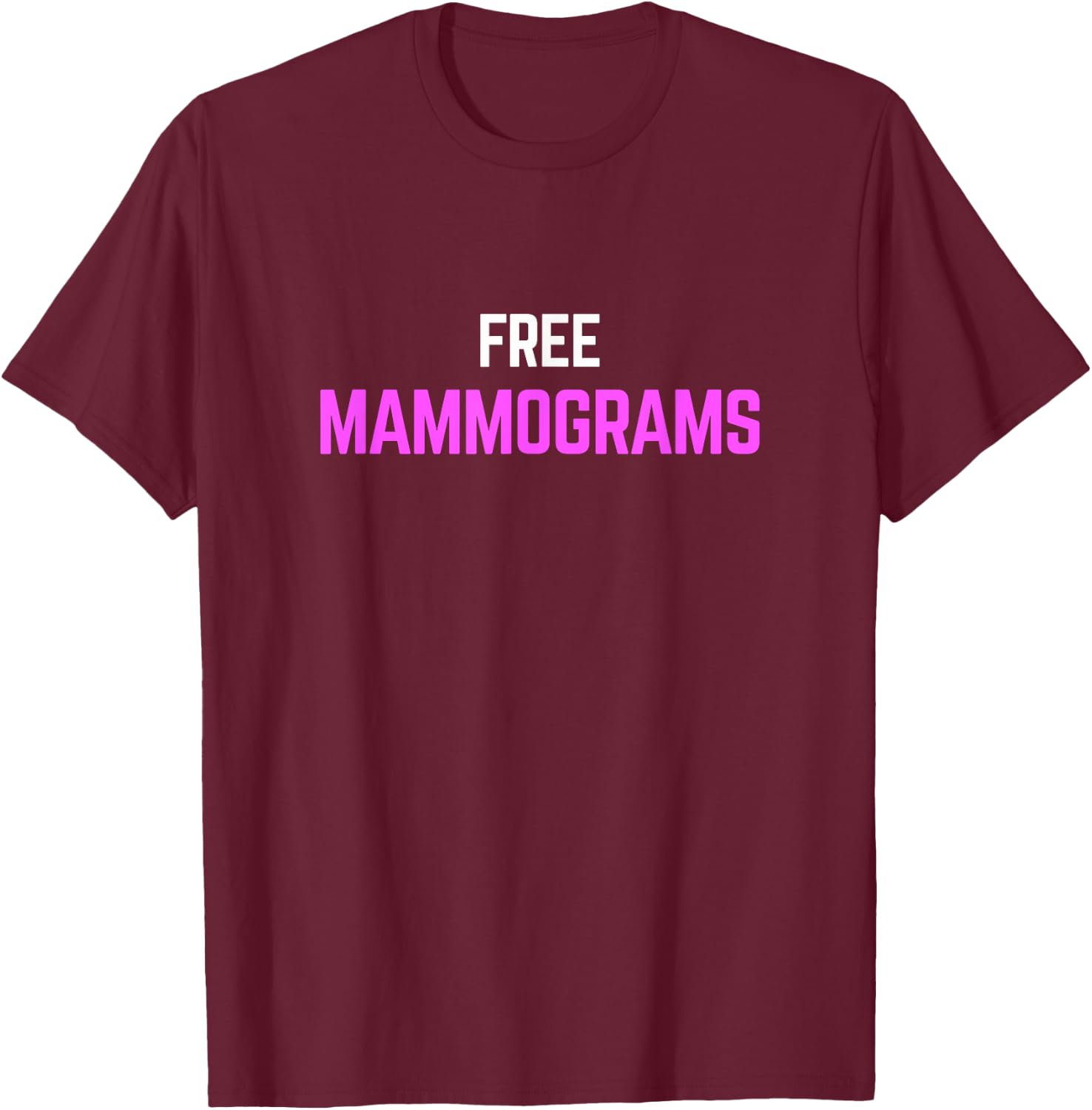 Free Mammograms , Funny Pink Support T-Shirt - T-Shirt | Maroon