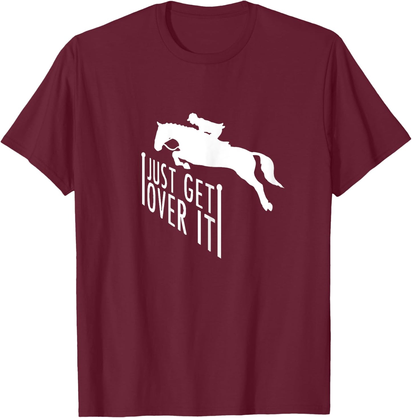Just Get Over It Horse Riding Jumping Shirt Gift T-Shirt - T-Shirt | Maroon