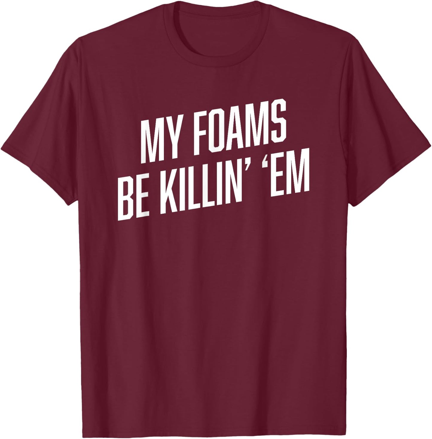 Sneaker Shirts | MY FOAMS BE KILLIN EM Funny Foamposite T-Shirt - T-Shirt | Maroon