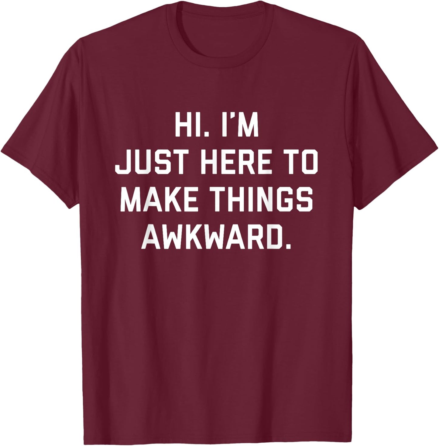Hi. I'm Just Here To Make Things Awkward T-Shirt - T-Shirt | Maroon
