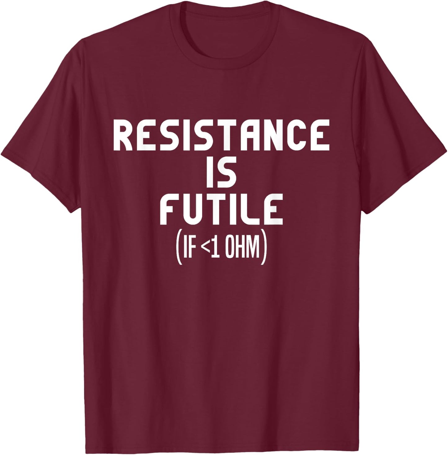 Resistance Is Futile Electrical Engineer Physics Funny T-Shirt - T-Shirt | Maroon