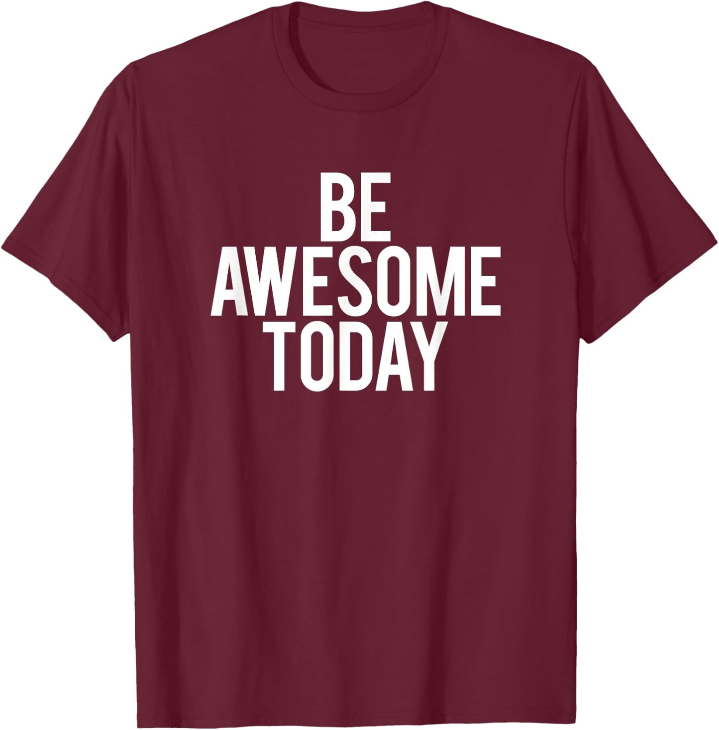 Be Awesome Today Motivational Saying Funny Workout Gym T-Shirt - T-Shirt | Maroon