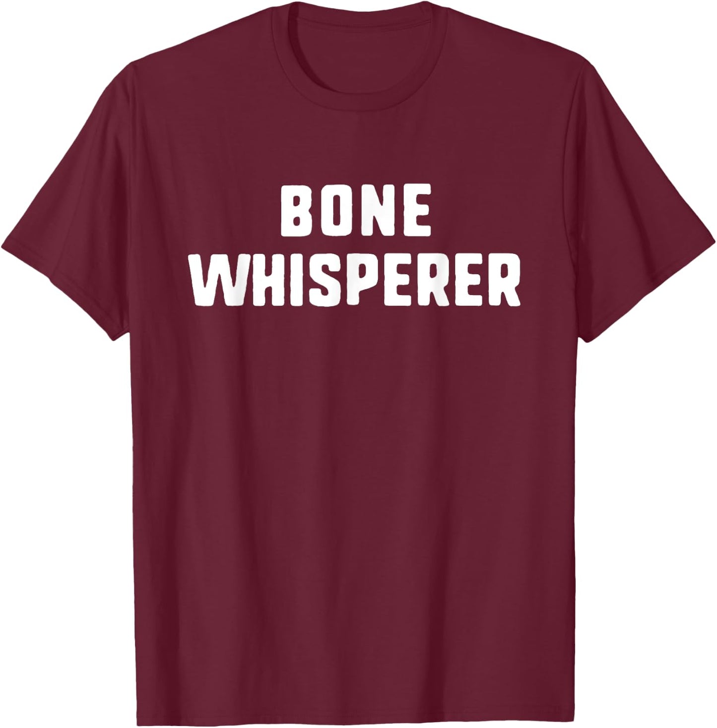 Bone Whisperer Orthopedic Surgeon Doctor Orthopedist Funny T-Shirt - T-Shirt | Maroon