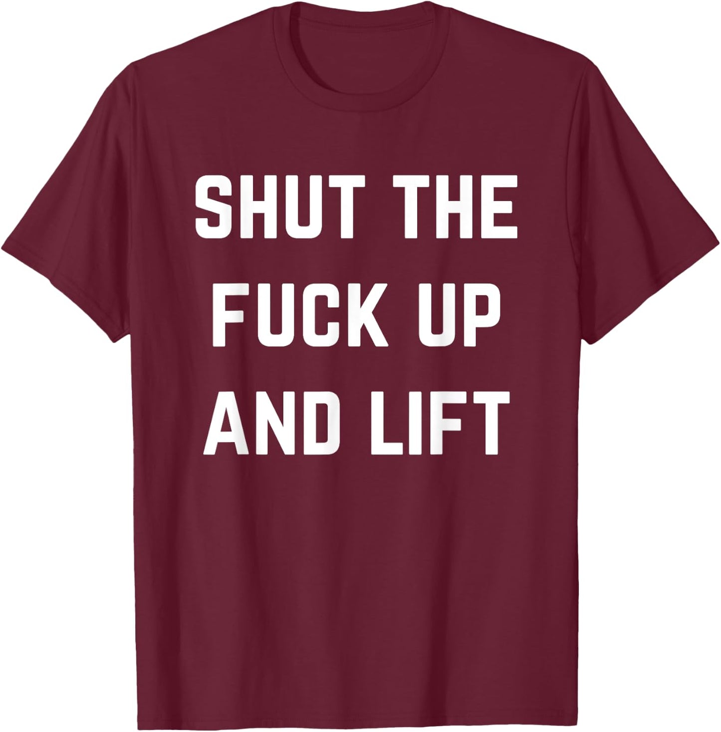 Funny Shut The Fuck Up and Lift T-Shirt - T-Shirt | Maroon