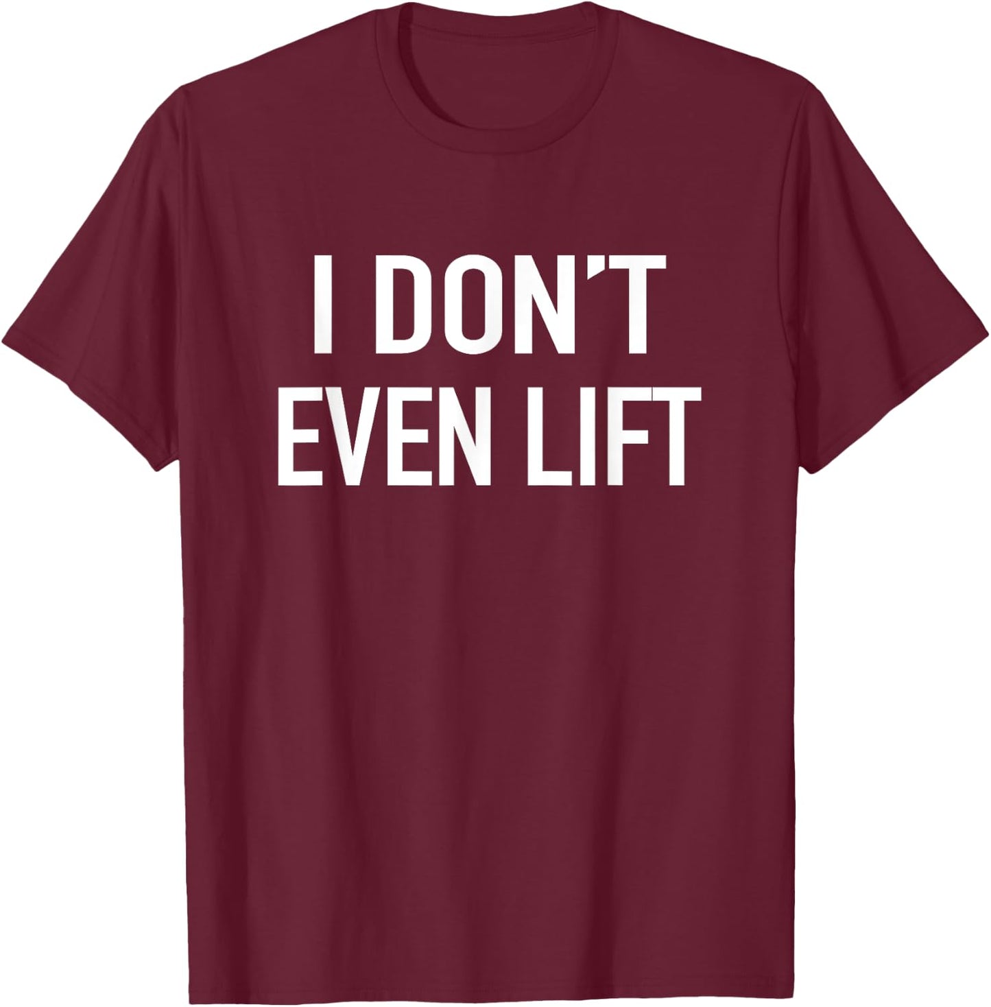 I Dont Even Lift - Popular Funny Gym Fitness Quote T-Shirt - T-Shirt | Maroon