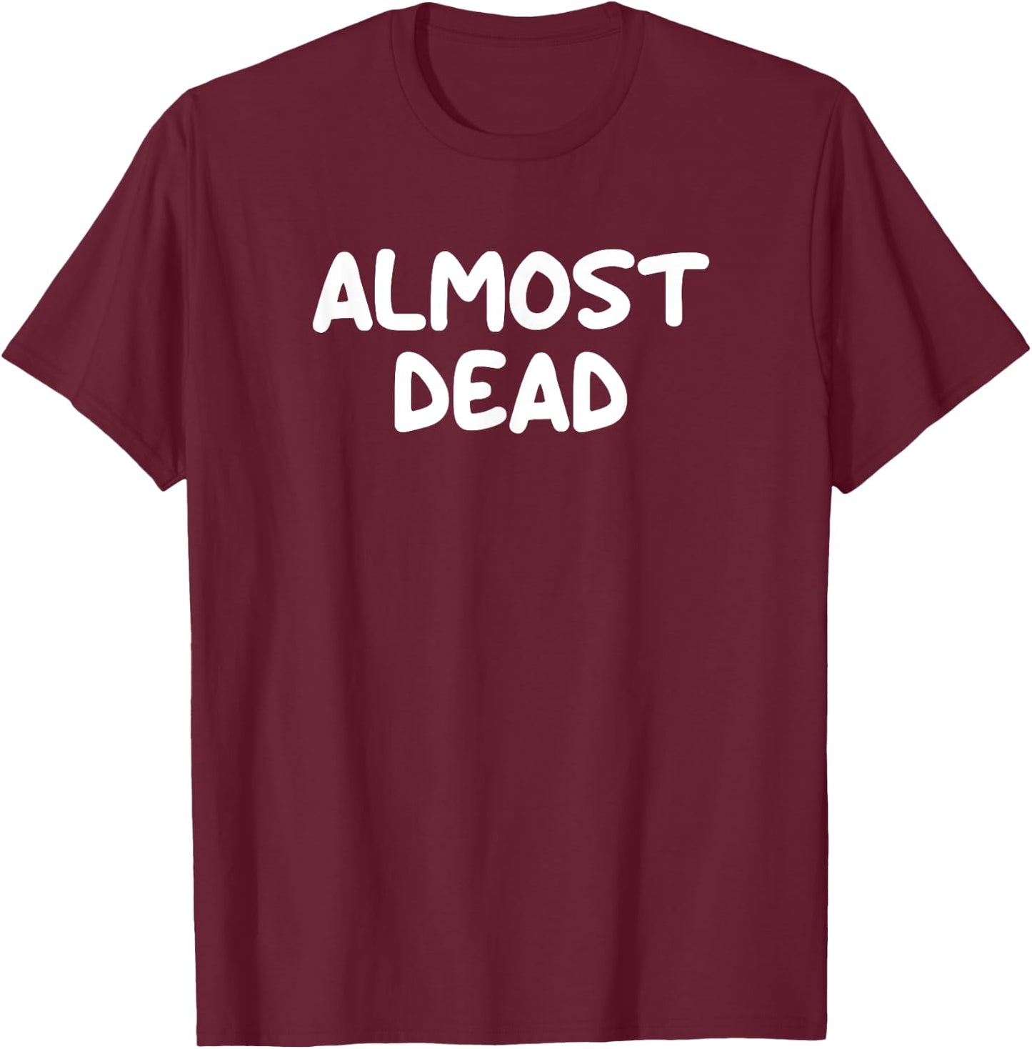 Funny, Almost Dead, Joke Sarcastic Family T-Shirt - T-Shirt | Maroon