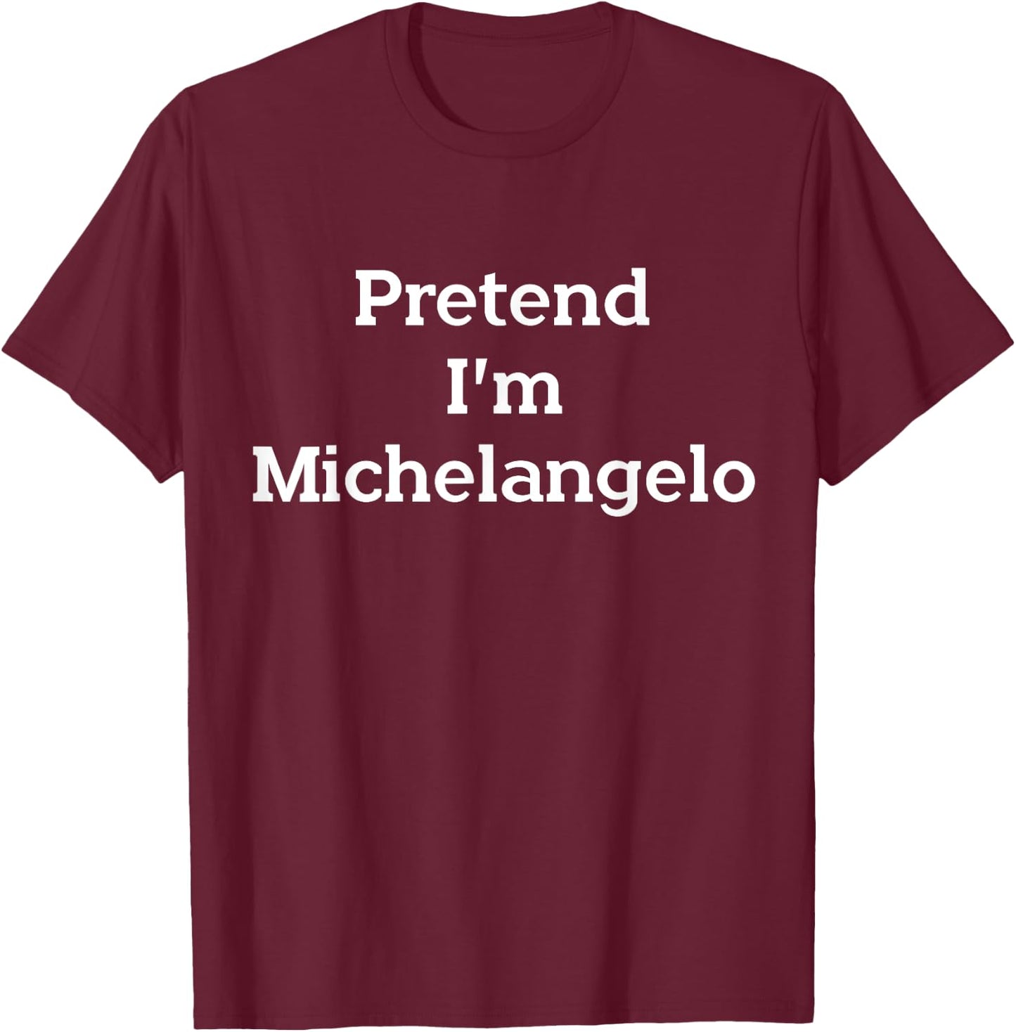Pretend I'm Michelangelo Costume Funny Art Halloween Party T-Shirt - T-Shirt | Maroon