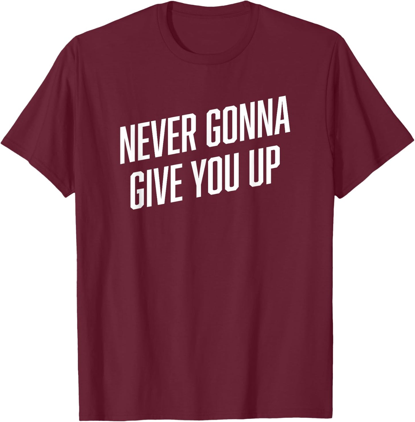 Funny Meme Shirt | NEVER GONNA GIVE YOU UP Shirt T-Shirt - T-Shirt | Maroon