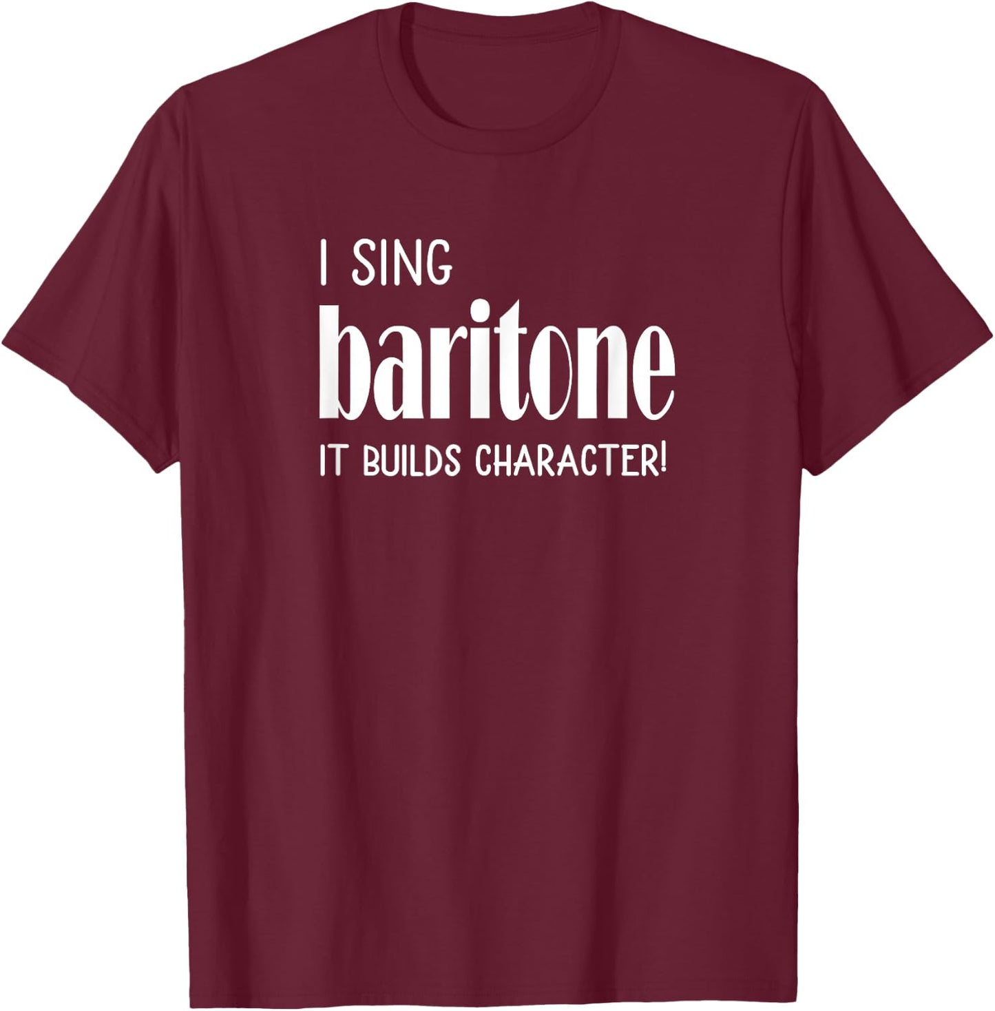 I sing Baritone It builds character! Acapella Harmony T-Shirt - T-Shirt | Maroon