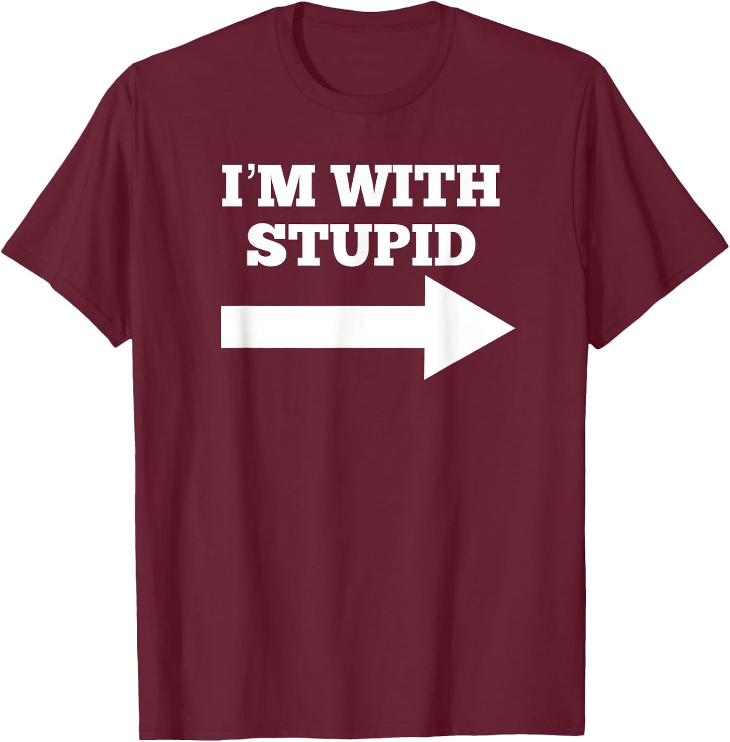 I'm With Stupid Arrow Pointing Right Funny I'm With Stupid T-Shirt - T-Shirt | Maroon