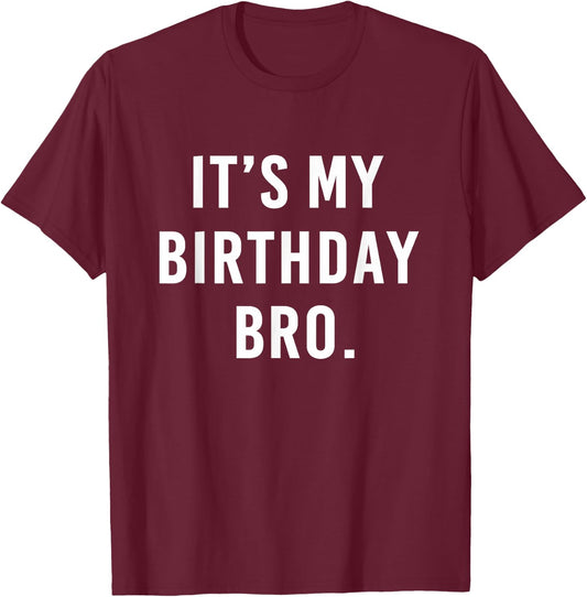 It's My Birthday Bro T-Shirt - T-Shirt | Maroon