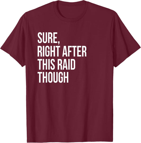 Sure Right After This Raid Funny Gift Gamers T-Shirt - T-Shirt | Maroon