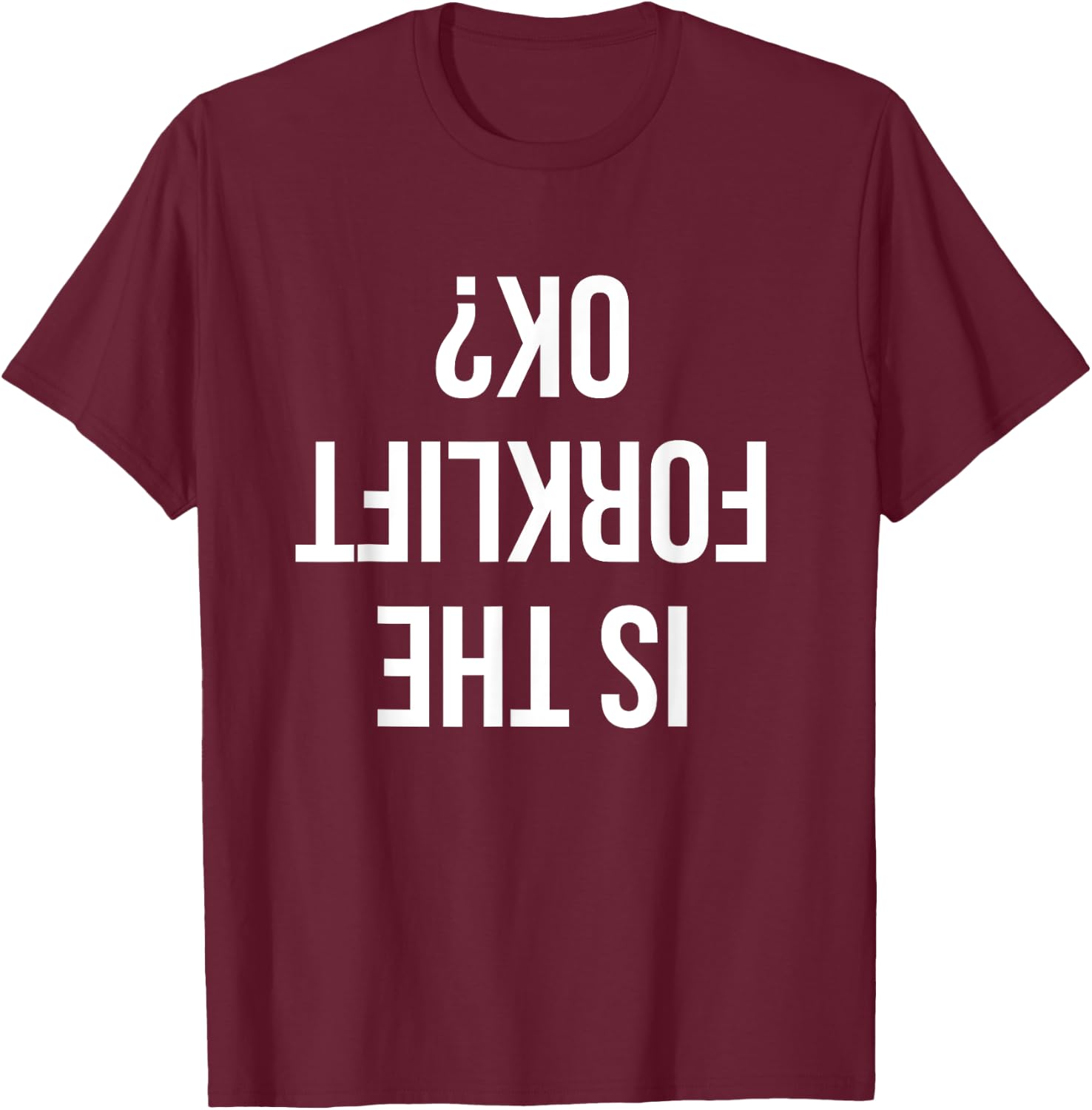 Funny Forklift Driver Quote Is The Forklift Ok for Job Sites T-Shirt - T-Shirt | Maroon