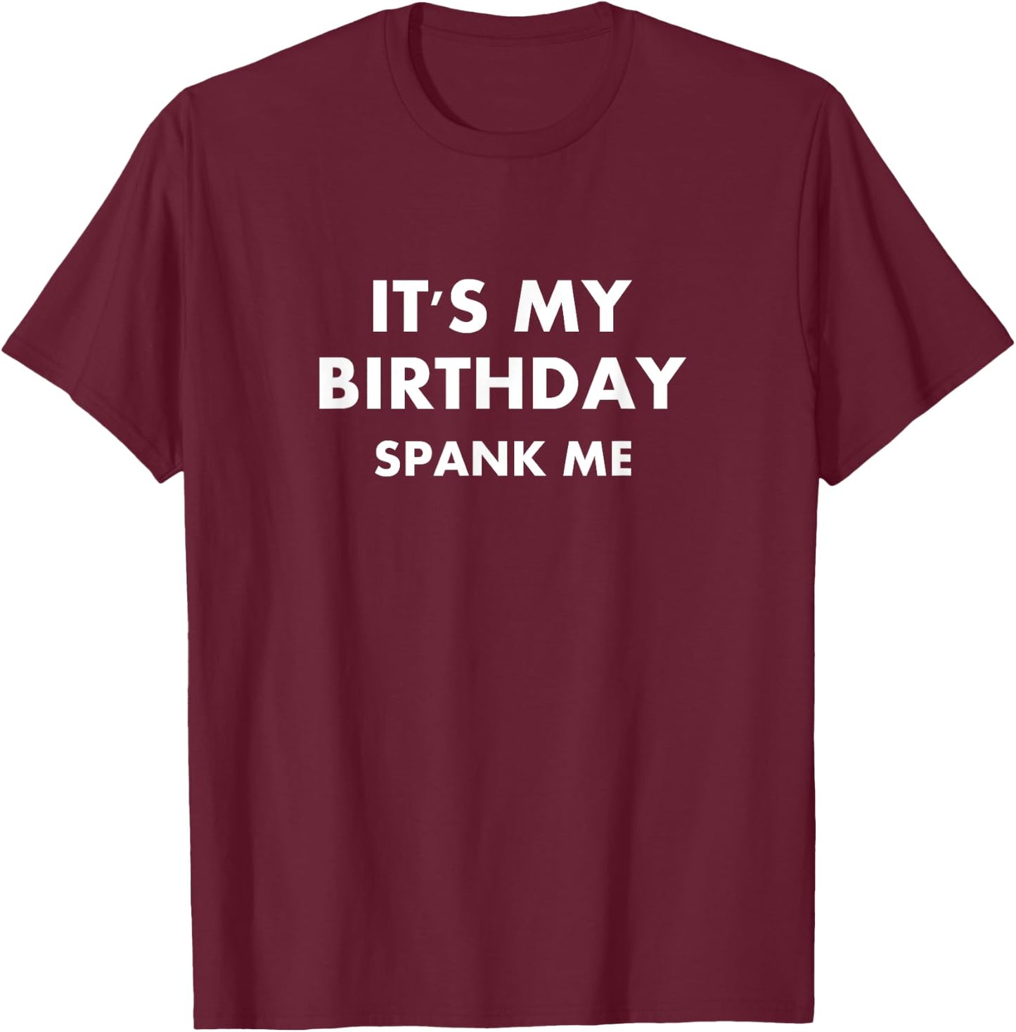 Funny It's My Birthday Spank Me Joke Sarcastic Family T-Shirt - T-Shirt | Maroon