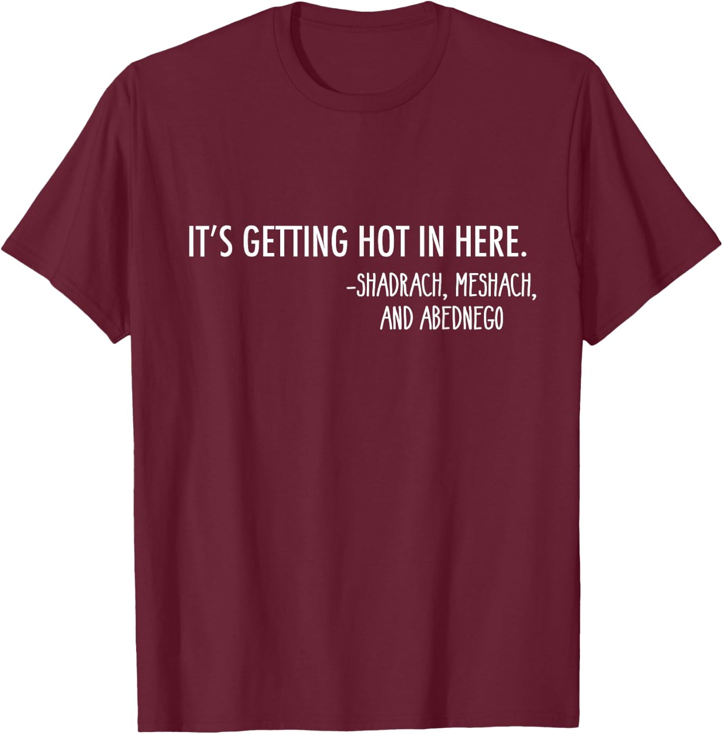 Getting Hot In Here. -Shadrach, Meshach, and Abednego Funny T-Shirt - T-Shirt | Maroon