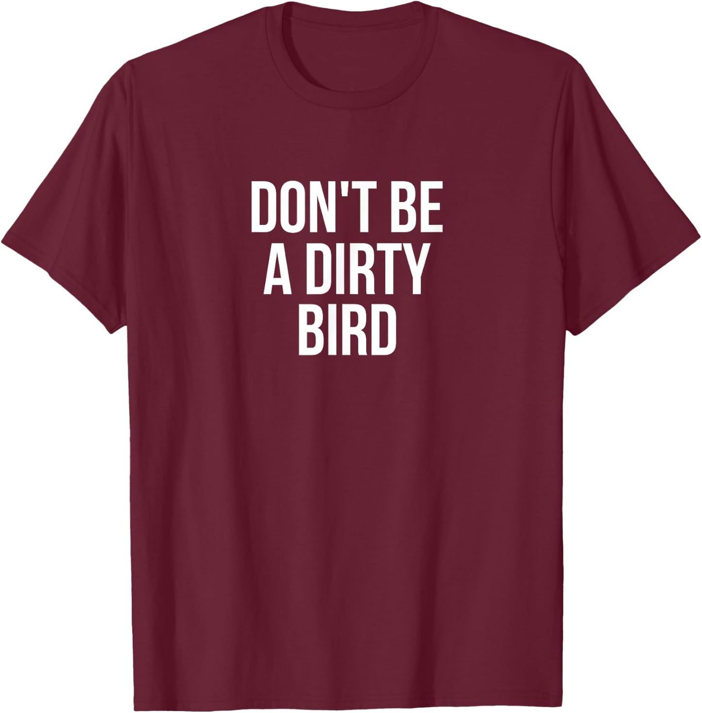 Don't Be A Dirty Bird Funny Bird T-Shirt - T-Shirt | Maroon