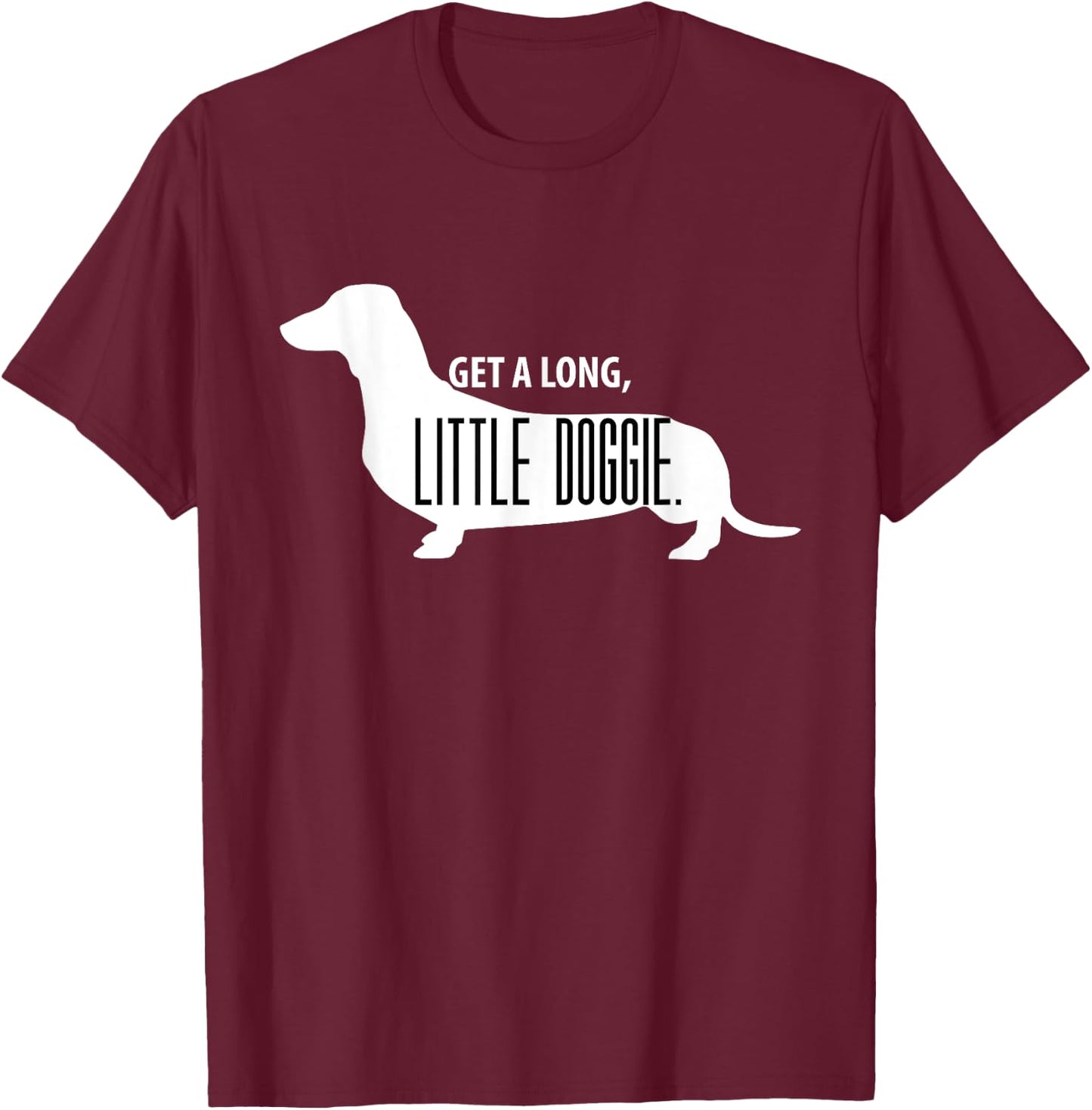 Get a Long, Little Doggie - Cute Daschund Shirt T-Shirt - T-Shirt | Maroon