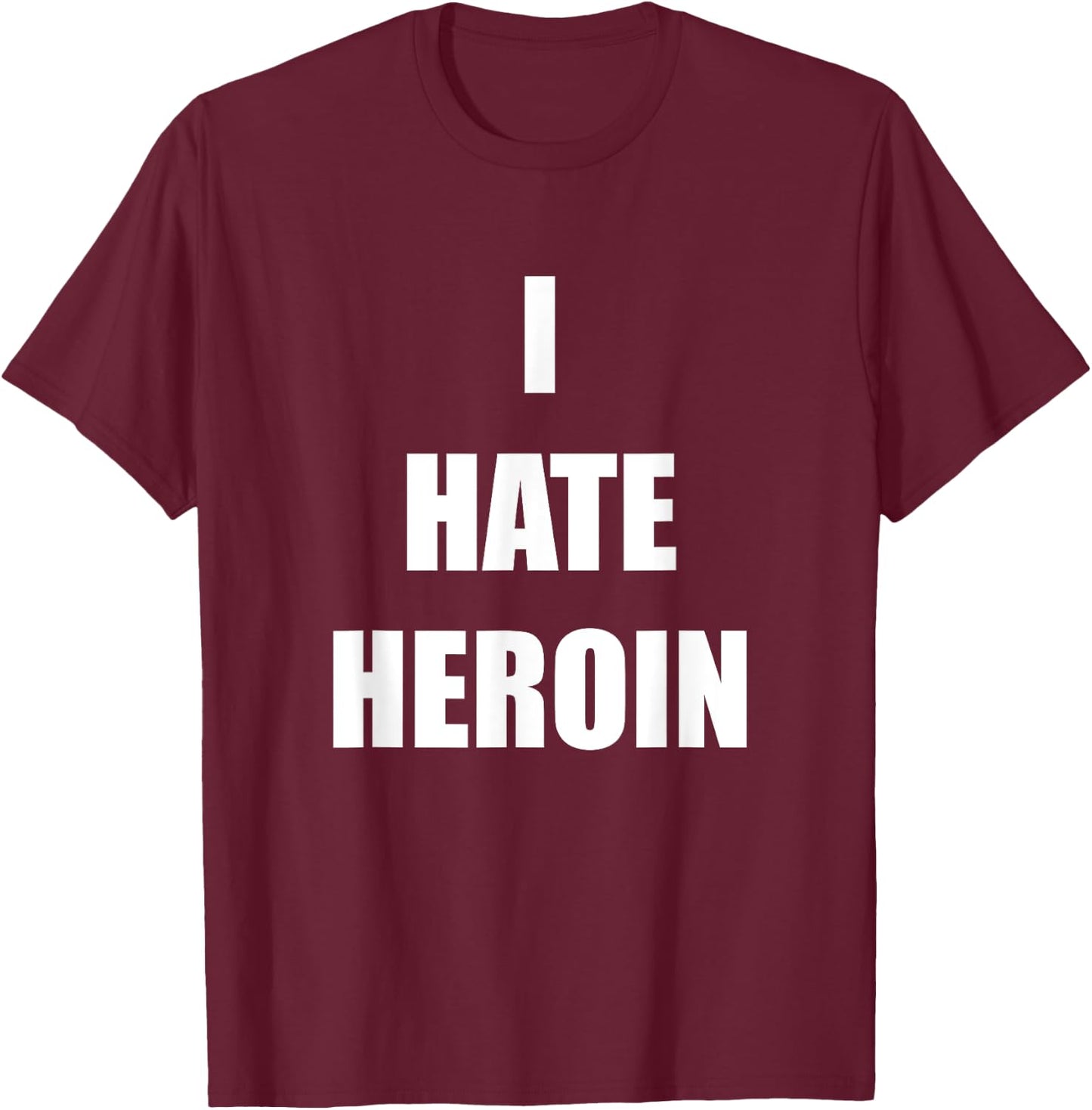 I Hate Heroin Anti-Drug Awareness Drug Prevention T-Shirt - T-Shirt | Maroon