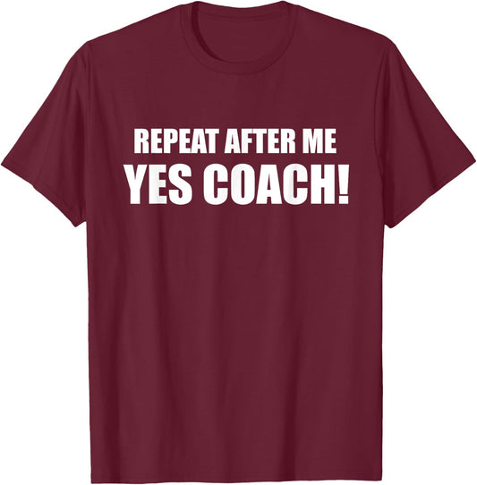 Repeat After Me Yes Coach! T-Shirt - T-Shirt | Maroon