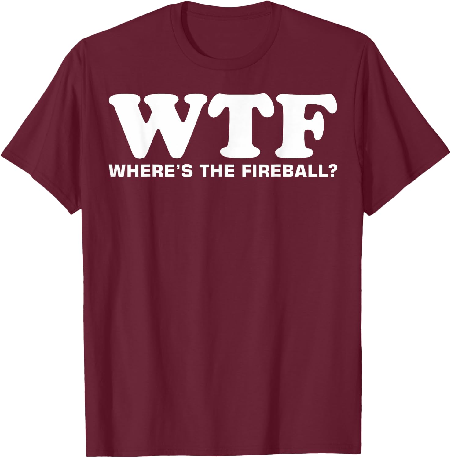 WTF Wheres The Fireball T-Shirt - T-Shirt | Maroon