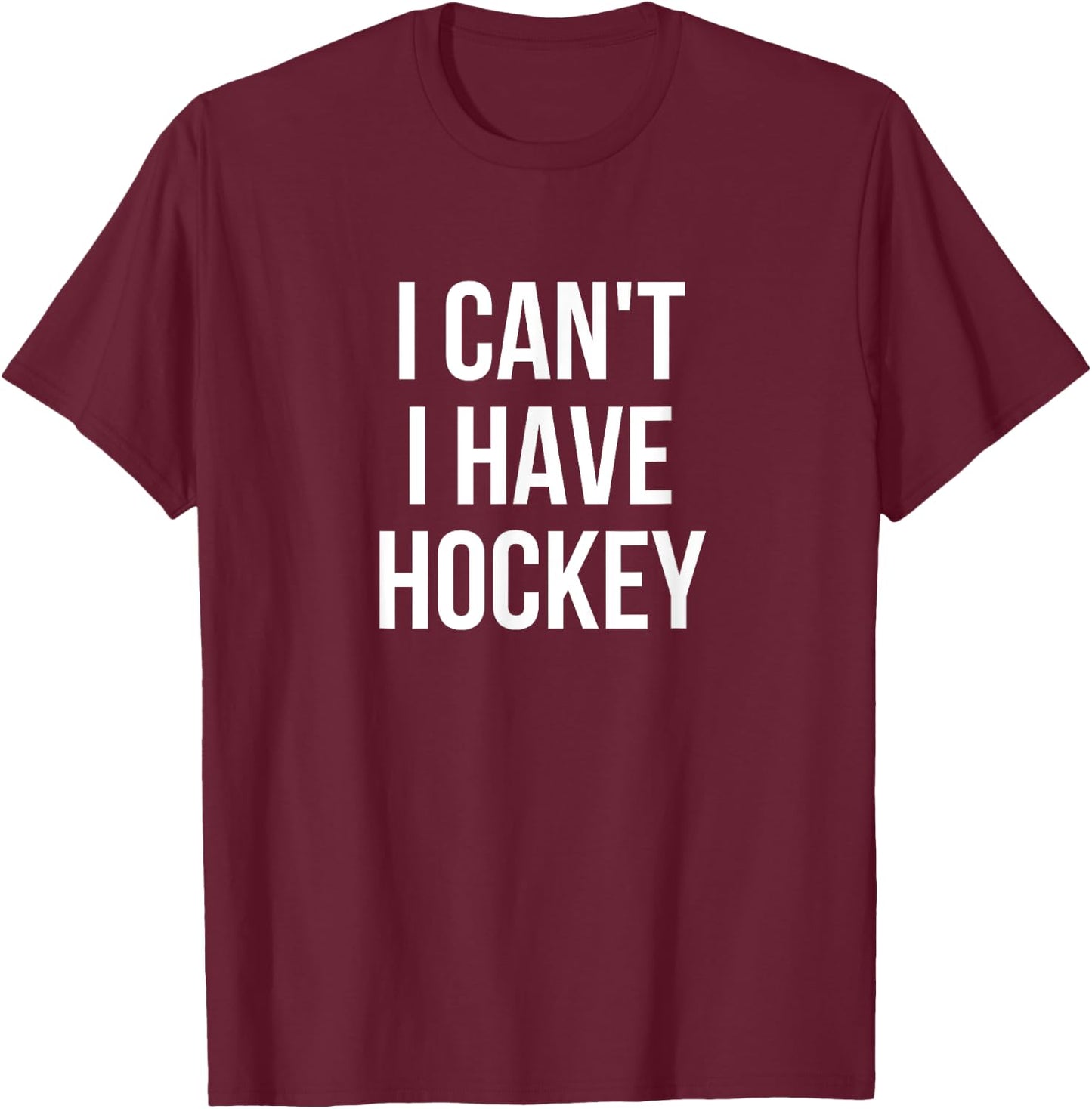 I Can't I Have Hockey T-Shirt - T-Shirt | Maroon