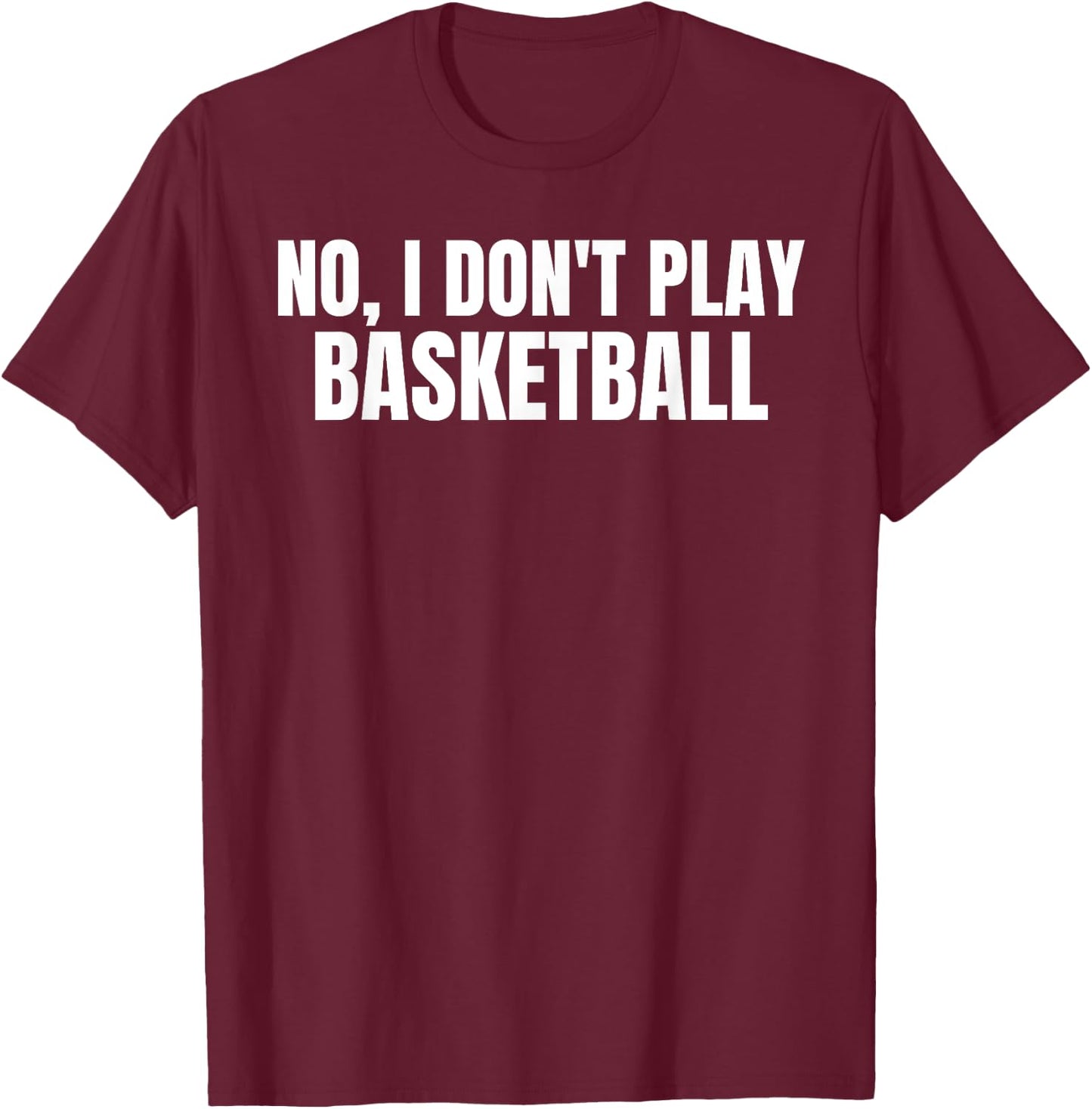 No, I Don't Play Basketball Funny Tall Person T-Shirt - T-Shirt | Maroon