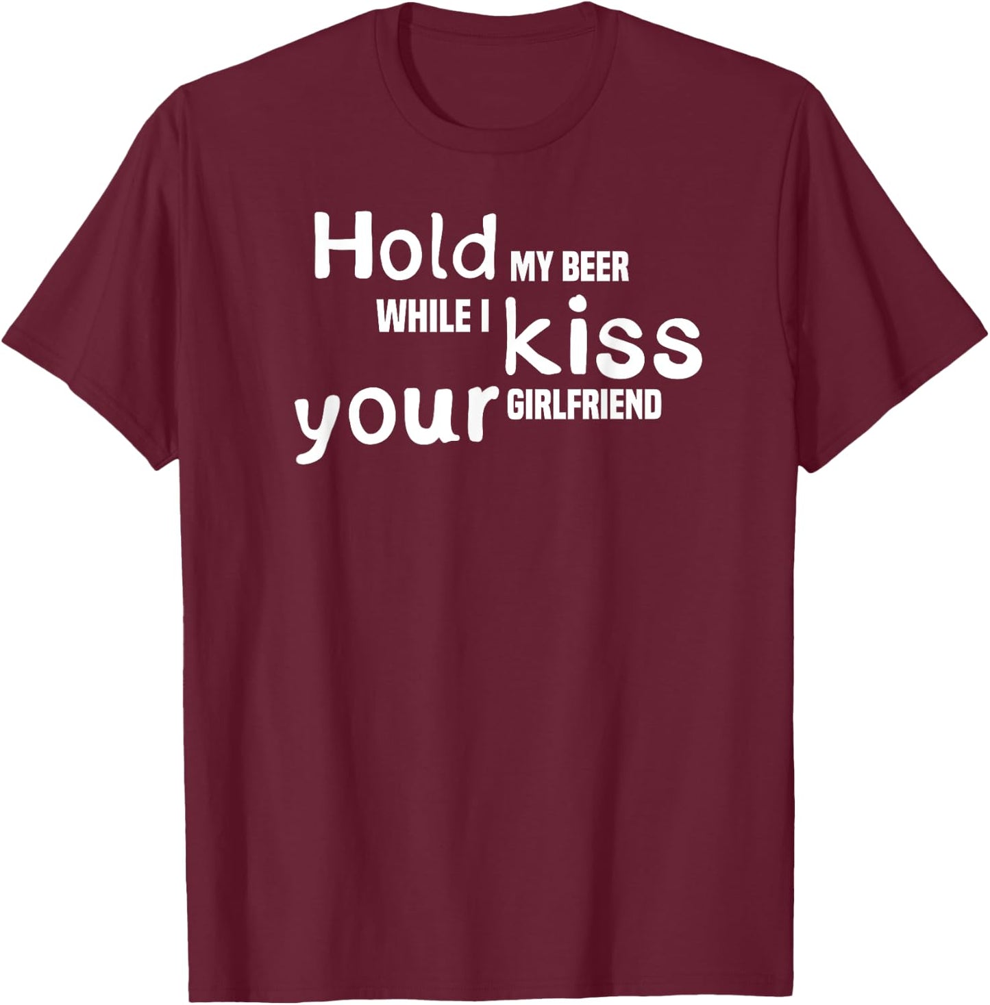 Hold My Beer While I Kiss Your Girlfriend, Drinking Shirt T-Shirt - T-Shirt | Maroon