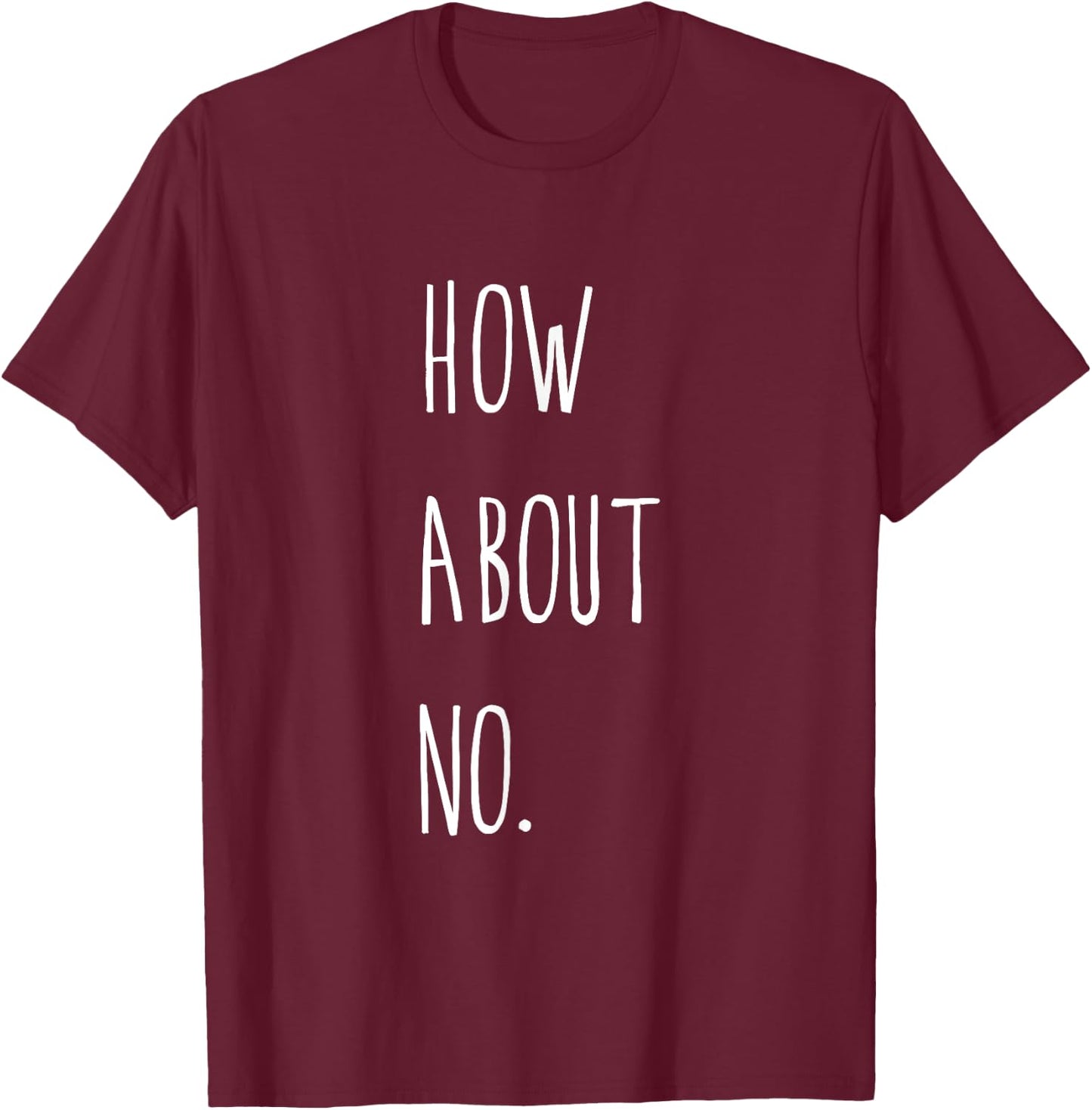 Funny Slogan How about no. - & T-Shirt - T-Shirt | Maroon