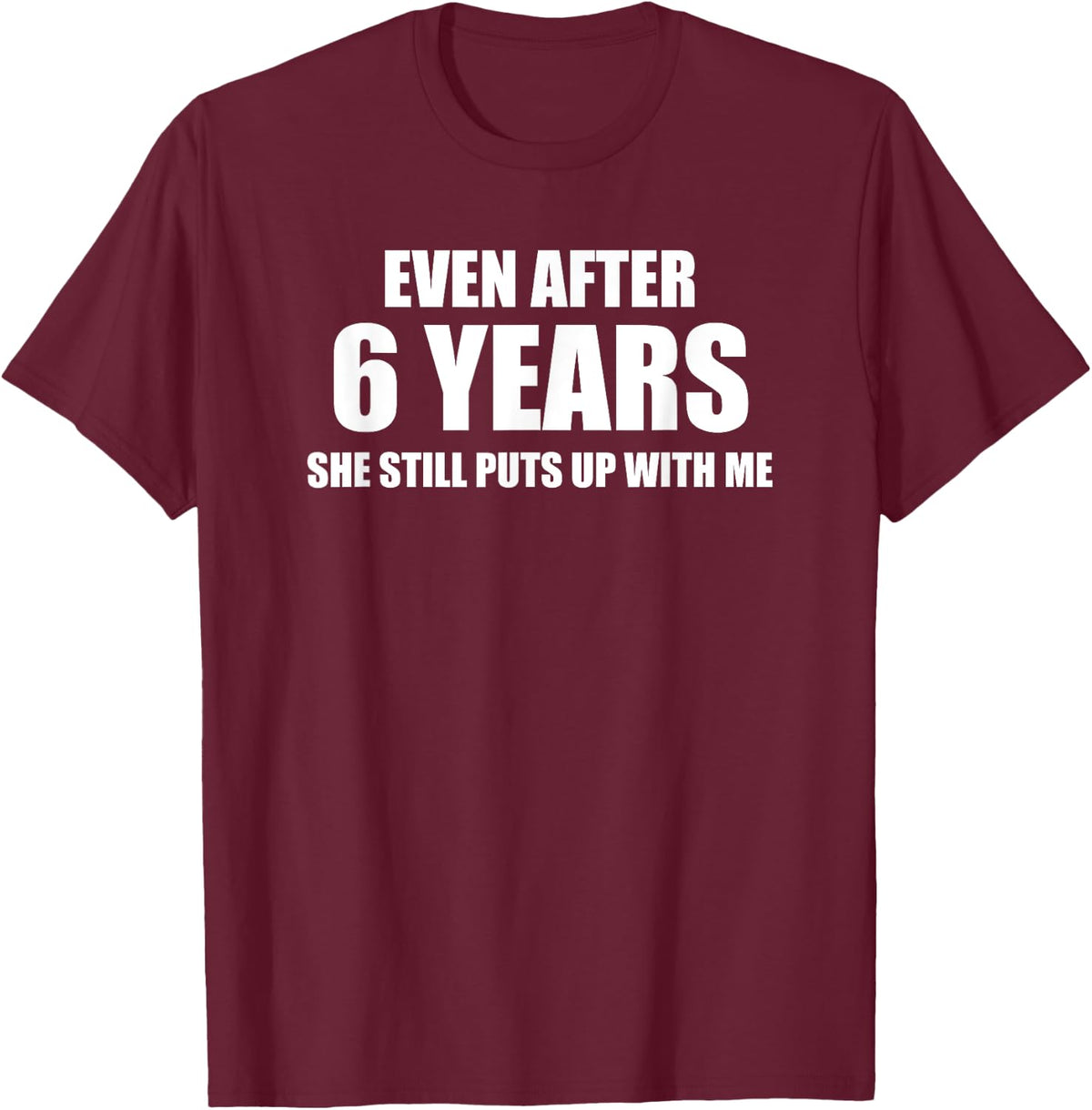 6 Year Anniversary Shirt | Funny Relationship Gifts T-Shirt - T-Shirt | Maroon