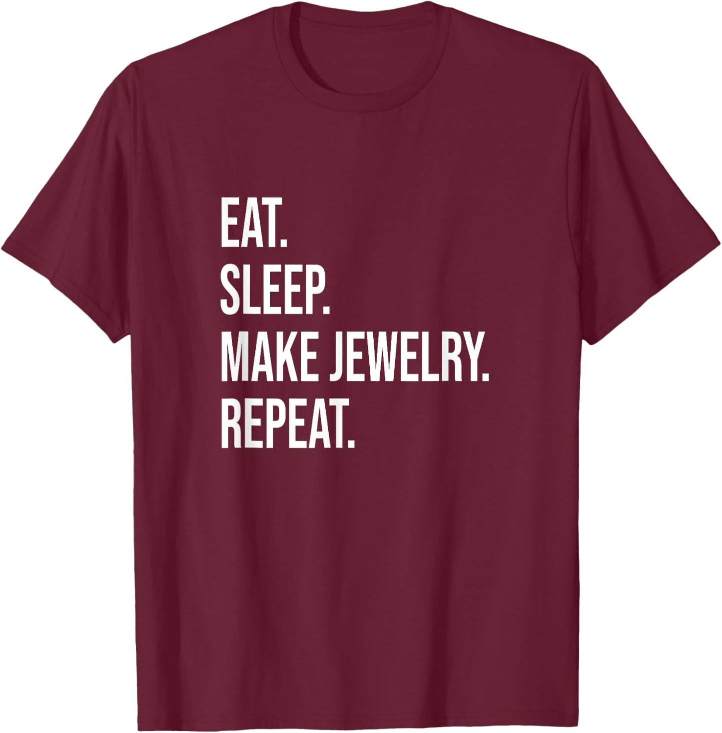 Eat. Sleep. Make Jewelry. Repeat. Meme For Jewelry Makers T-Shirt - T-Shirt | Maroon