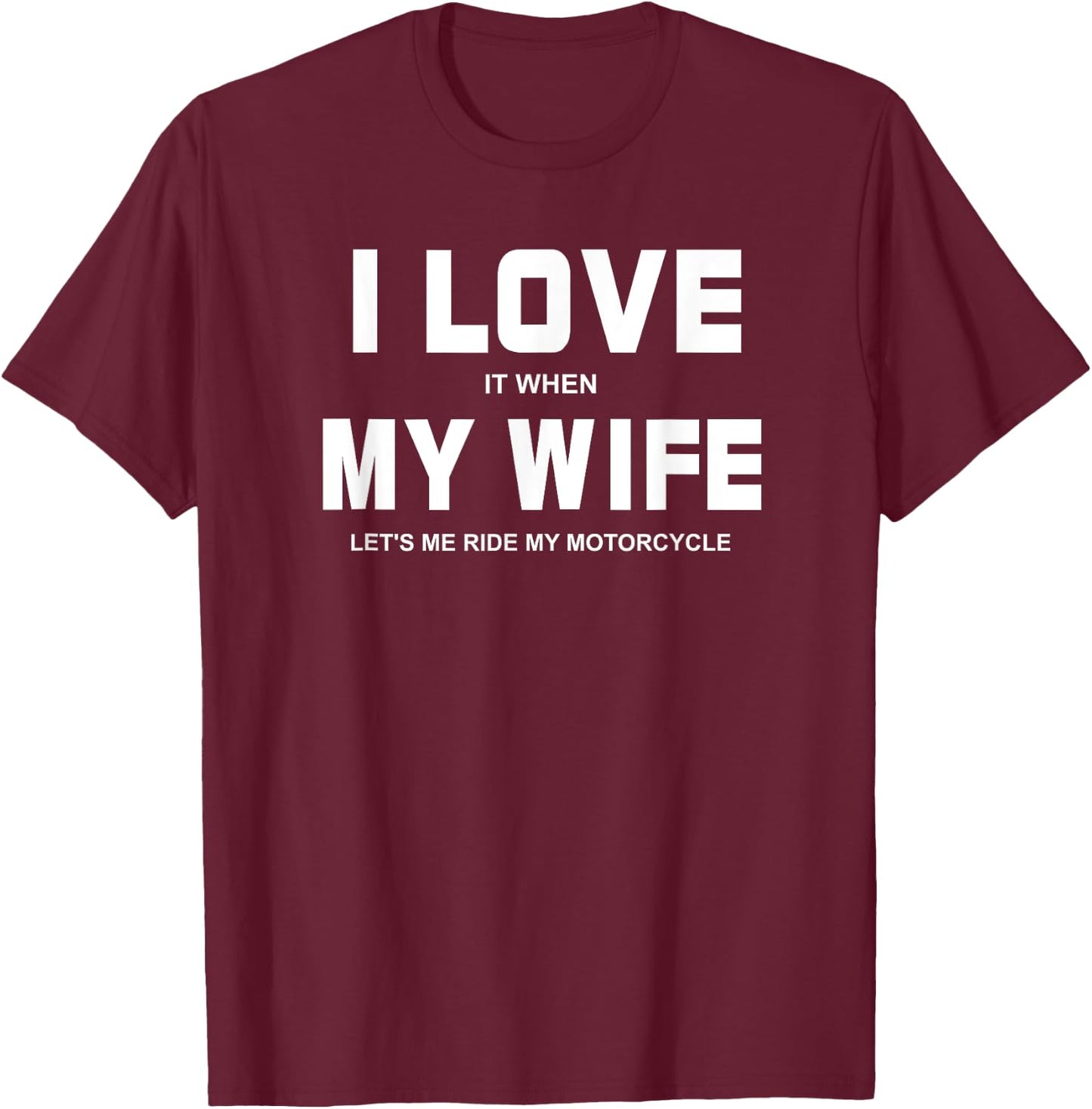 I Love It When My Wife Let's Me Ride My Motorcycle Shirt T-Shirt - T-Shirt | Maroon