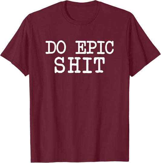 Funny Saying Motivational Inspirational Quote Do Epic Shit T-Shirt - T-Shirt | Maroon