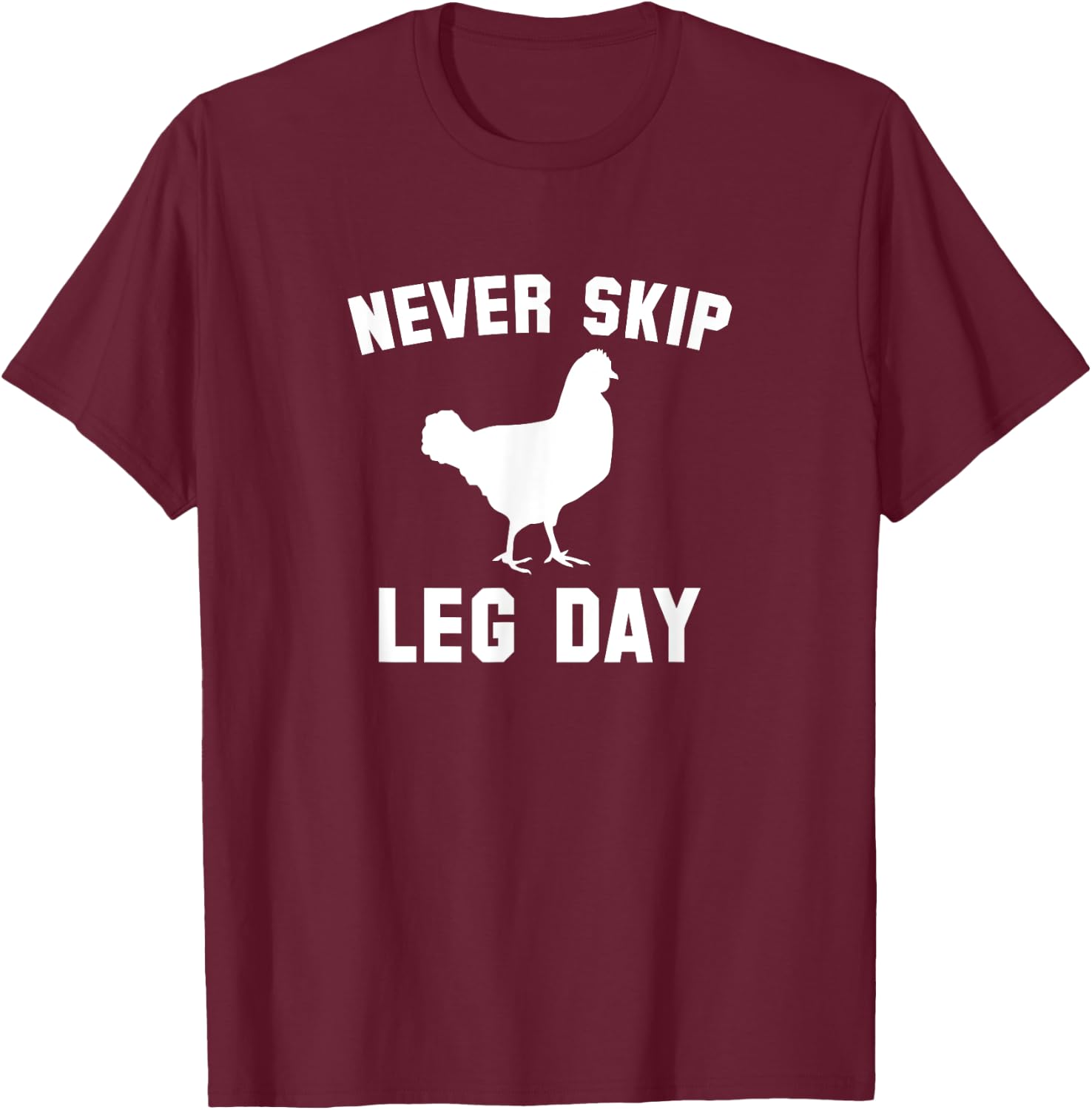 Funny Never Skip Leg Day Chicken Legs Shirt T-Shirt - T-Shirt | Maroon