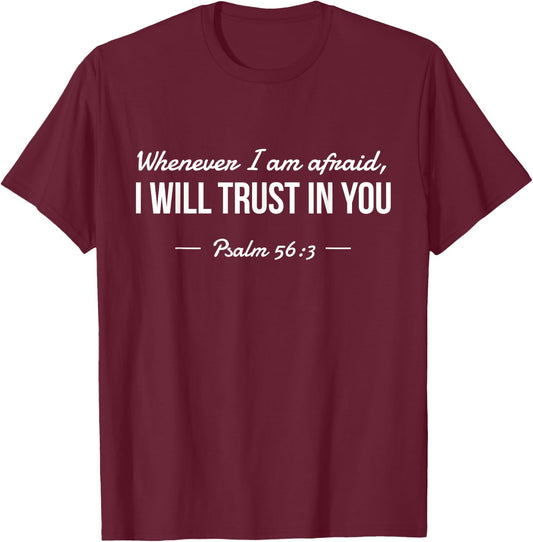 Whenever I am Afraid, I Will Trust In You Psalm 56:3 T-Shirt - T-Shirt | Maroon